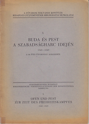 Buda �s Pest a szabads�gharc idej�n 1848-1849. A 80 �ves �vfordul� alkalm�b�l (A F�v�rosi Nyilv�nos K�nyvt�r budapesti gy�jtem�ny�nek bibliogr�fiai munk�latai I.)