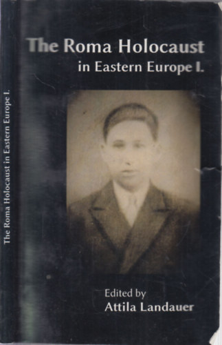 Landauer Attila - A roma holokauszt Kelet-Európában I. (Magyarország és Románia)