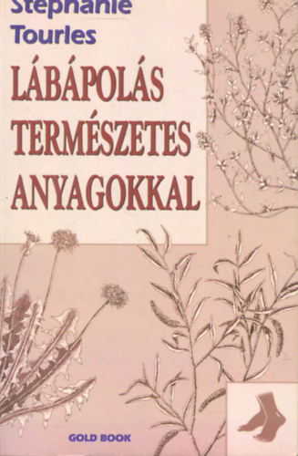 Stephanie Tourles - Lbpols termszetes anyagokkal - Gygynvnyes kezelsek, masszzs s gyakorlatok az egszsges lbrt