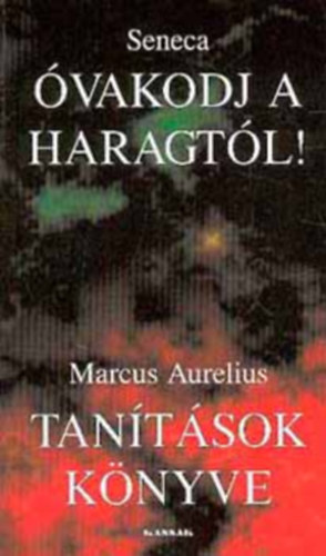 Marcus Aurelius, Lucius Annaeus Seneca - Óvakodj a haragtól! - Tanítások könyve