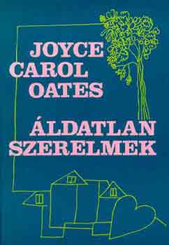 Joyce Carol Oates - �ldatlan szerelmek