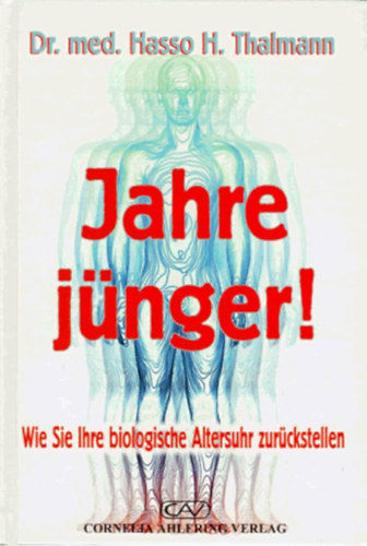 Dr. med. Hasso H. Thalmann - Jahre jnger!: Wie Sie Ihre biologische Altersuhr zurckstellen