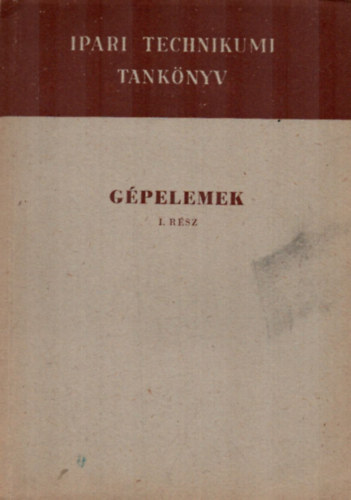 Selmeczi Ferenc (szerk.) - G�pelemek I. r�sz - Ipari Technikumok sz�m�ra (1967)