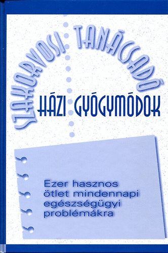 Reader's Digest Kiadó Kft. - Szakorvosi Tanácsadó - Házi gyógymódok - Ezer hasznos ötlet mindennapi egészségügyi problémákra