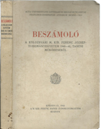 Beszámoló - A Kolozsvári M. Kir. Ferenc József Tudományegyetem 1940-41. tanévi működéséről