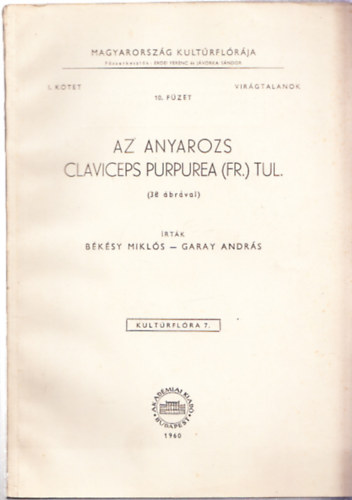 Bksy Mikls, Garay Andrs - Az anyarozs - Claviceps purpurea (fr.) tul. (38 brval) Magyarorszg Kultrflrja I. ktet: Virgtalanok 10. fzet