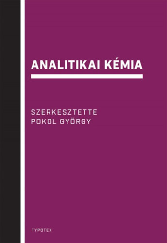 Pokol Gy�rgy; Gyurcs�nyi E. R�bert; Bez�r L�szl�; Horvai Gy�rgy; Horv�th Viola; Simon Andr�s; Dud�s, Katalinm�ria - Analitikai k�mia
