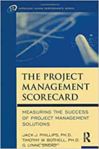 Jack J. Phillips, Timothy W. Bothell Ph.D., G. Lynne Snead - The Project Management Scorecard: Measuring the Success of Project Management Solutions