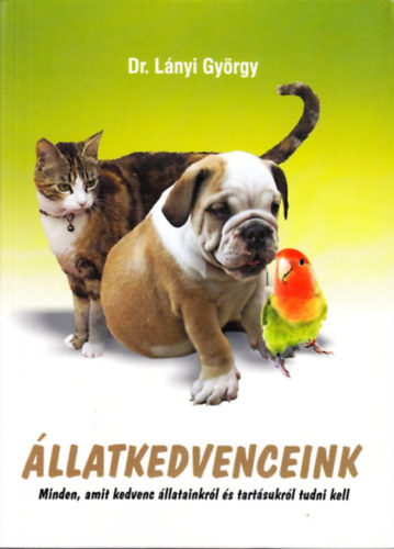 SZERZ Dr. Lnyi Gyrgy - llatkedvenceink MINDEN, AMIT KEDVENC LLATAINKRL S TARTSUKRL TUDNI KELL