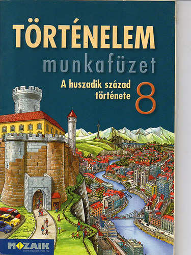 Horváth Levente Attila - Történelem munkafüzet 8. - A huszadik század története