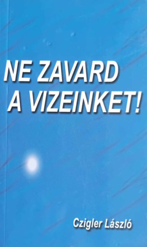Czigler László - Ne zavard a vizeinket! (Dedikált)