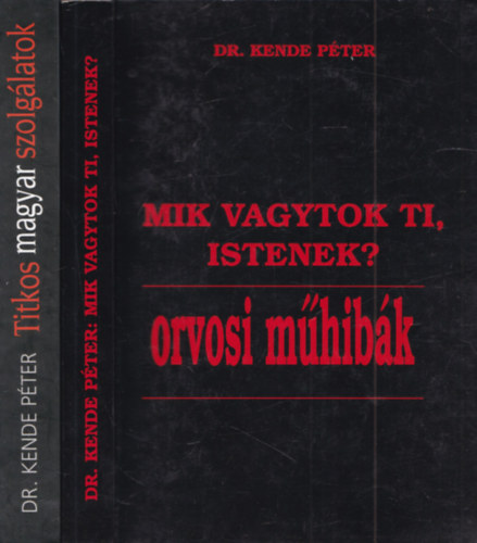 Dr. Kende Péter - 2 db. Kende Péter: Mik vagytok ti, istenek? - orvosi műhibák + Titkos magyar szolgálatok