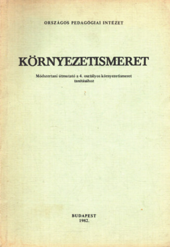 Dr. Arat Endrn, Elek Sndor, Jmbor Gyuln - Krnyezetismeret - Mdszertani tmutat a 4. osztlyos krnyezetismeret tantshoz