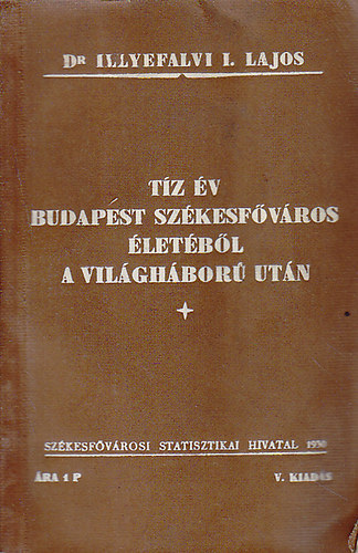 Illyefalvi I. Lajos Dr. - T�z �v Budapest sz�kesf�v�ros �let�b�l a vil�gh�bor� ut�n
