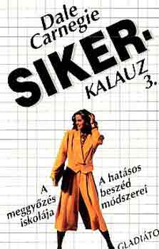 Dale Carnegie - Sikerkalauz 3. (A meggy�z�s iskol�ja, A hat�sos besz�d m�dszerei)