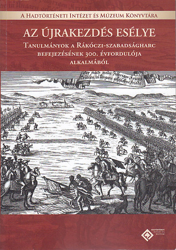 Czig�ny Istv�n (szerk.); Kincses Katalin (szerk.) - Az �jrakezd�s es�lye. Tanulm�nyok a R�k�czi-szabads�gharc befejez�s�nek 300. �vfordul�ja alkalm�b�l