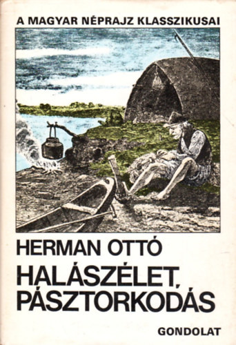 Herman Ott, Ksa Lszl, Brny Gyrgy (szerk.) - Halszlet, psztorkods (Vlogatott nprajzi tanulmnyok: A beszl szerszm / A madarak hasznrl s krrl / A magyar halszat knyve / A magyar konyha s a tudomny / A magyarok nagy sfoglalkozsa)