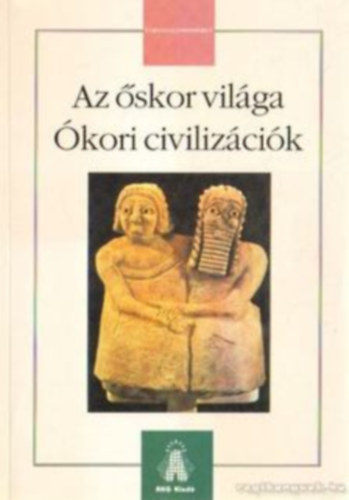Jakab Gy�rgy - Az �skor vil�ga: �kori civiliz�ci�k