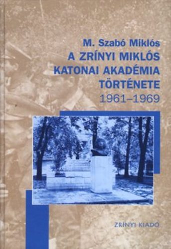 Szab� Mikl�s - A Zr�nyi Mikl�s Katonai Akad�mia t�rt�nete 1961-1969