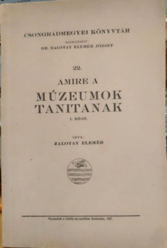 Zalotay Elemr - Amire a mzeumok tanitanak I. rsz (Csongrdmegyei knyvtr 22.)