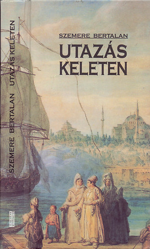 Szemere Bertalan - Utaz�s keleten - A vil�gosi napok ut�n