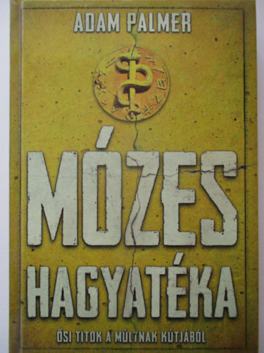 Adam Palmer - Mózes hagyatéka - Ősi titkok a múltnak kútjából