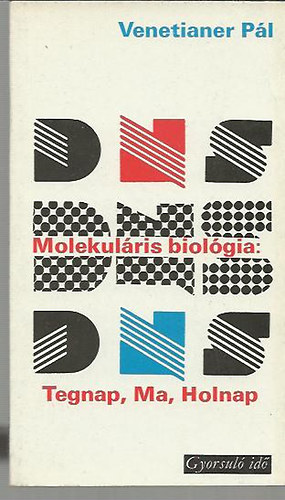 Venetianer P�l - Molekul�ris biol�gia: Tegnap, Ma. Holnap