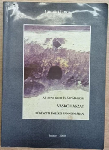 Gömöri János - Az avar kori és árpád-kori vaskohászat régészeti emlékei Pannoniában