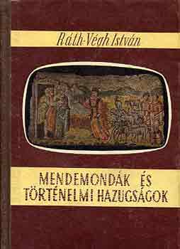 Ráth-Végh István - Mendemondák és történelmi hazugságok