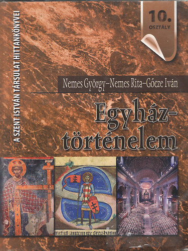 Nemes Gy�rgy; Nemes Rita; G�cze Iv�n - Egyh�zt�rt�nelem - Hittank�nyv a k�z�piskol�k 10. oszt�lya sz�m�ra