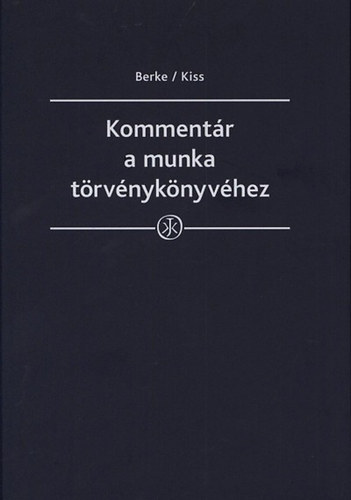 dr. Berke Gyula, prof. dr. Kiss Gyrgy, dr. Bank Zoltn, dr. Kajtr Edit, dr. Kovcs Erika - Kommentr a munka trvnyknyvhez