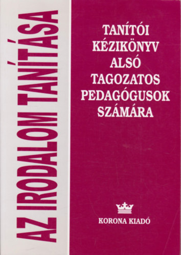 Nagy J�zsefn� - Szakolczai Katalin - Szil�gyi Imr�n� - Az irodalom tan�t�sa - Tan�t�i k�zik�nyv als� tagozatos pedag�gusok sz�m�ra (2-4. oszt�ly)