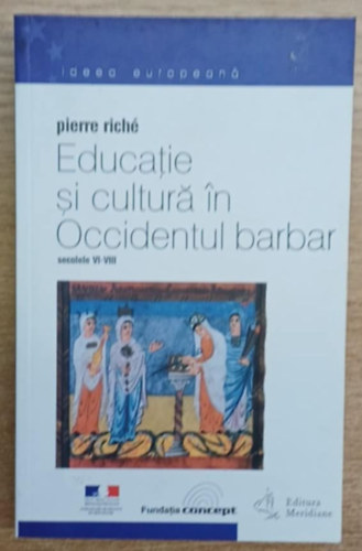 Pierre Riché - Educatie si culturá in occidentul barbar secolele VI-VIII (Oktatás és kultúra a barbár Nyugaton - VI-VIII. század)