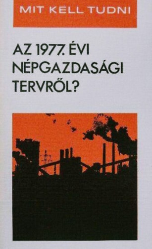 dr. Bagota Bla, dr. Garam Jzsef - Mit kell tudni: Az 1977. vi npgazdasgi tervrl?