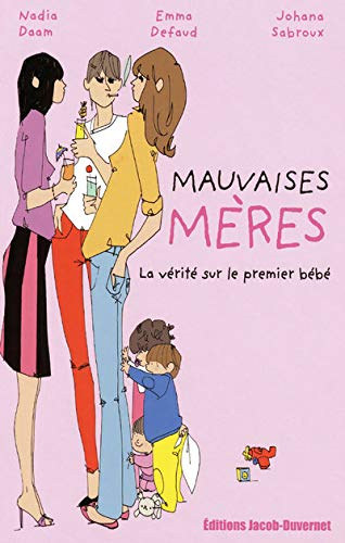 Nadia Daam, Emma Defaud, Johana Sabroux, Sophie Bouxom (illus.) - Mauvaises Meres: La Vrit Sur Le Premier Bb