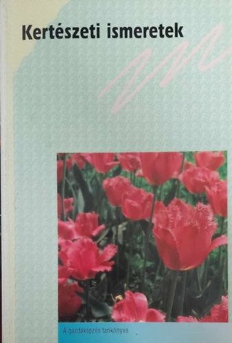 Bogn�r B�la - dr. F�l�p Lajos - Kisdi Mikl�s - dr. Sipos B�la Zolt�n - Kert�szeti ismeretek