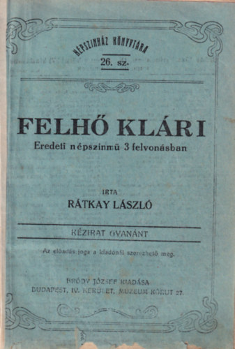 Rátkay László - Felhő Klári - Eredeti népszinmű 3 felvonásban