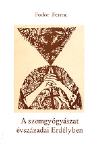 Fodor Ferenc - A szemgy�gy�szat �vsz�zadai Erd�lyben