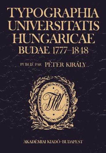 P�ter Kir�ly - Typographia Universitatis Hungaricae Budae 1777-1848