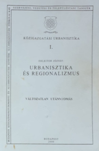 Ehleiter József - Közigazgatási urbanisztika I. - Urbanisztika és regionalizmus