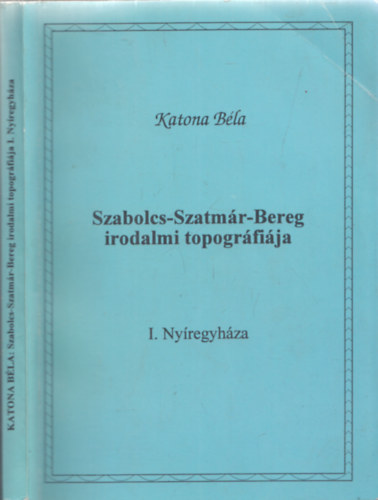 Katona B�la - Szabolcs-Szatm�r-Bereg irodalmi topogr�fi�ja - I.Ny�regyh�za