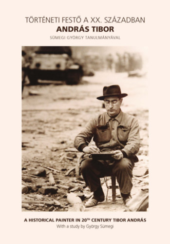 Trtneti fest a XX. szzadban: Andrs Tibor/A Historical Painter in 20th Century Tibor Andrs