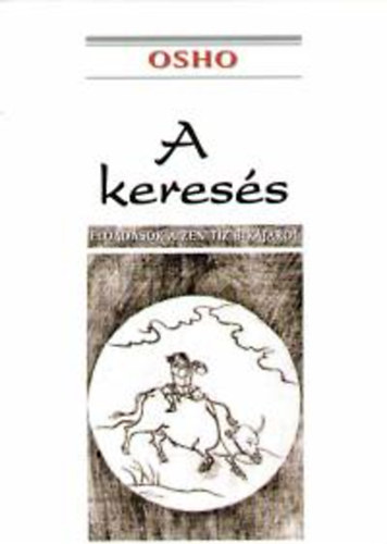 Osho - A keresés - Előadások a Zen tíz bikájáról
