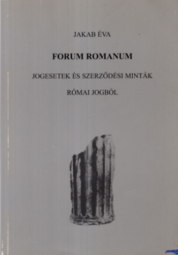 Jakab Éva - Forum Romanum - Jogesetek és szerződési minták római jogból