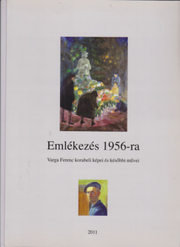 Eml�kez�s 1956-ra - Varga Ferenc korabeli k�pei �s k�s�bbi m�vei