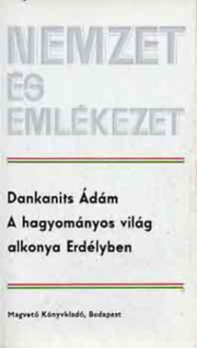 Dankanits Ádám - A hagyományos világ alkonya erdélyban