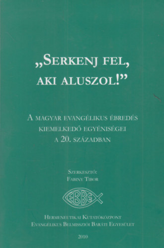 Fabiny Tibor (szerk.) - "Serkenj fel, aki aluszol!"- A magyar evang�likus �bred�s kiemelked� egy�nis�gei a 20. sz�zadban (dedik�lt)