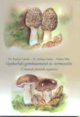 Dr. Radcz Lszl, Dr. Juhsz Csaba, Halsz Bla - Gyakorlati gombaismeret s -termeszts - tmutat fiatalok szmra