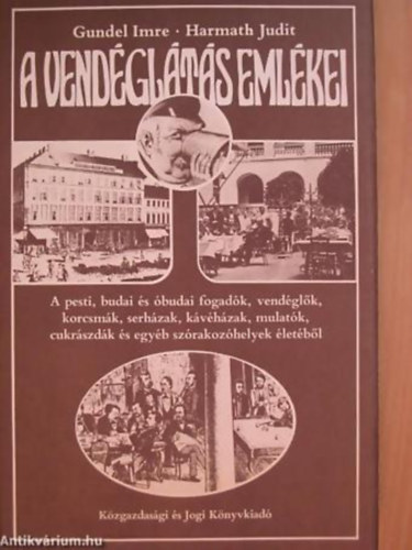 Gundel Imre - Harmath Judit - A vendglts emlkei A PESTI, BUDAI S BUDAI FOGADK, VENDGLK, KORCSMK, SERHZAK, KVHZAK, MULATK, CUKRSZDK S EGYB VENDGLTHELYEK LETBL