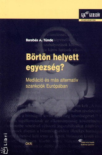 Barabás E. Tünde - Börtön helyett egyezség?Mediáció és más alternatív szankciók Európában